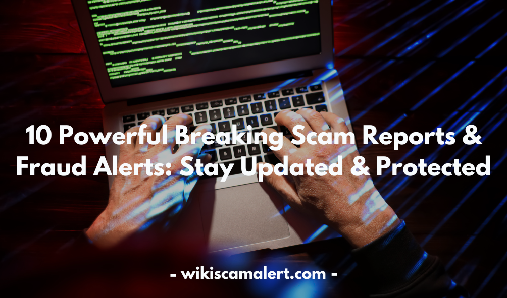 Breaking Scam Reports & Fraud Alerts