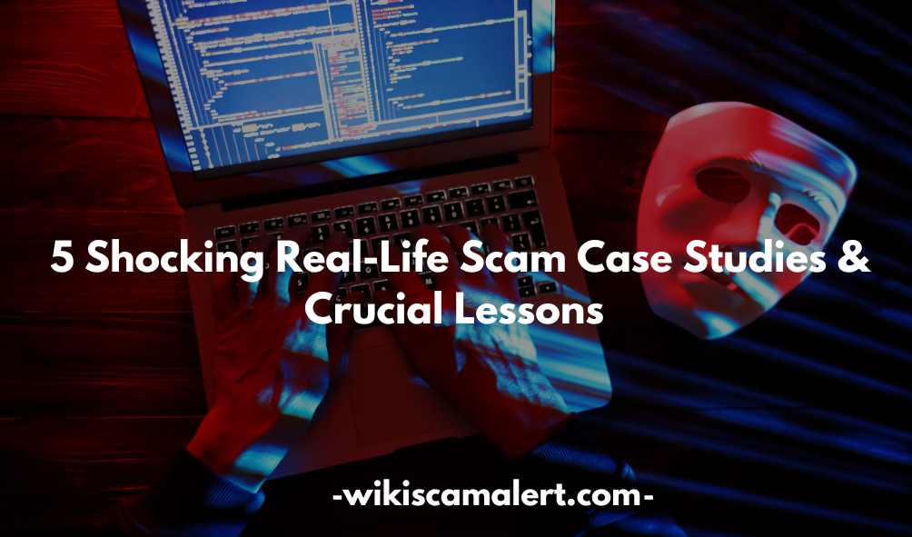 Real-Life Scam Case Studies 